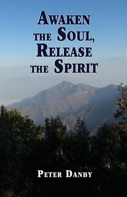 Awaken the Soul, Release the Spirit by Danby, Peter