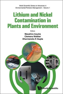 Lithium and Nickel Contamination in Plants and the Environment by Gupta, Dharmendra Kumar