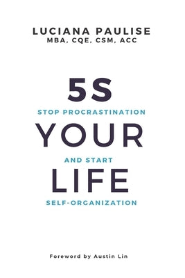5S Your Life: Stop Procrastination And Start Self-organization by Paulise, Luciana