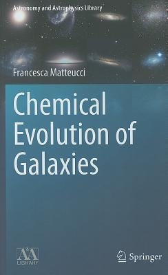 Chemical Evolution of Galaxies by Matteucci, Francesca