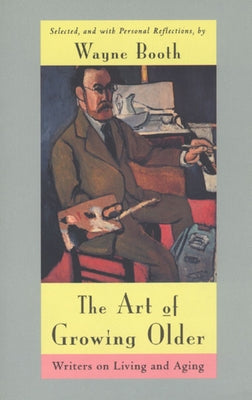 The Art of Growing Older: Writers on Living and Aging by Booth, Wayne C.