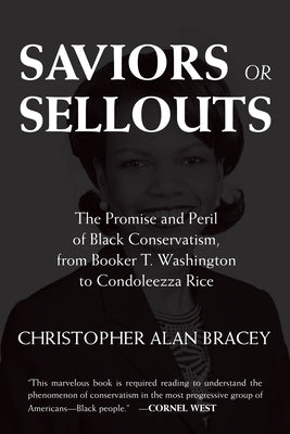 Saviors or Sellouts: The Promise and Peril of Black Conservatism, from Booker T. Washington to Condoleezza Rice by Bracey, Christopher Alan