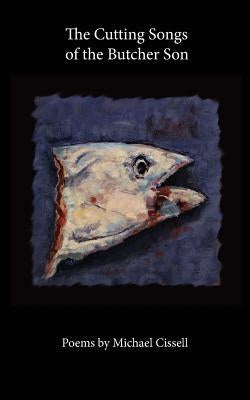 The Cutting Songs of the Butcher Son by Cissell, Michael