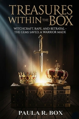 Treasures Within the Box: Witchcraft, Rape and Betrayal - The Gems Saved a Warrior Made by Box, Paula R.