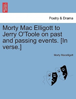Morty Mac Elligott to Jerry O'Toole on Past and Passing Events. [in Verse.] by Macelligott, Morty