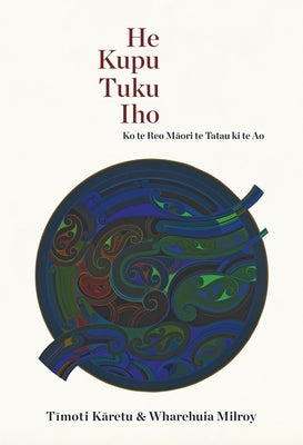 He Kupu Tuku Iho: Ko Te Reo Maori Te Tatau KI Te Ao by Karetu, Timoti Samuel