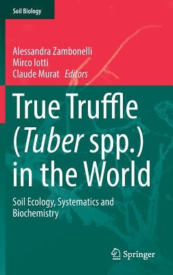 True Truffle (Tuber Spp.) in the World: Soil Ecology, Systematics and Biochemistry by Zambonelli, Alessandra