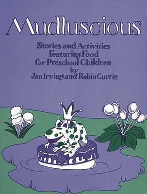 Mudluscious: Stories and Activities Featuring Food for Preschool Children by Irving, Jan