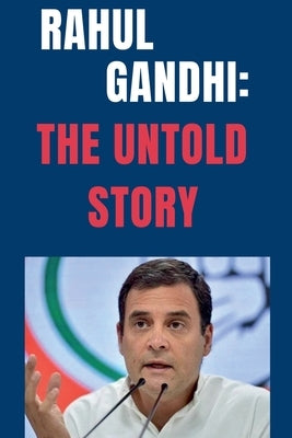 Rahul Gandhi: The Untold Story by Bahadur, Swatantra