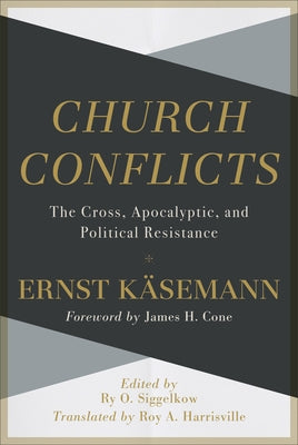 Church Conflicts: The Cross, Apocalyptic, and Political Resistance by Käsemann, Ernst