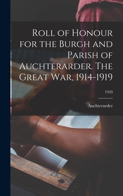 Roll of Honour for the Burgh and Parish of Auchterarder. The Great War, 1914-1919; 1920 by Auchterarder (Scotland Parish)