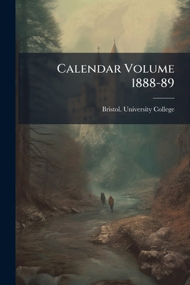 Calendar Volume 1888-89 by Bristol University College