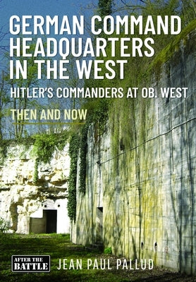 German Command Headquarters in the West: Hitler's Commanders at OB West by Pallud, Jean Paul