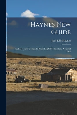 Haynes New Guide: And Motorists' Complete Road Log Of Yellowstone National Park by Haynes, Jack Ellis
