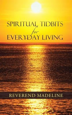 Spiritual Tidbits for Everyday Living by Madeline, Reverend