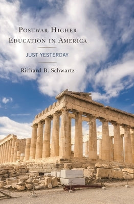 Postwar Higher Education in America: Just Yesterday by Schwartz, Richard B.