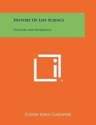 History Of Life Science: Outlines And References by Gardner, Eldon John