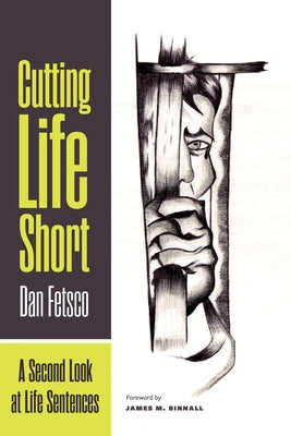 Cutting Life Short: A Second Look at Life Sentences by Fetsco, Dan