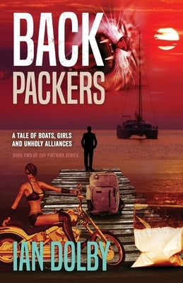 Backpackers: A Tale of Boats, Girls and Unholy Alliances by Dolby, Ian