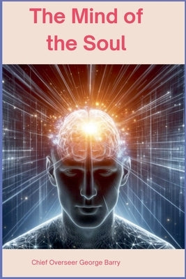 The Mind of the Soul by Barry, Chief Overseer George