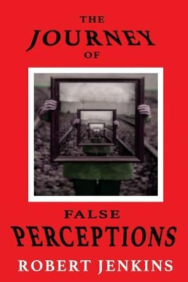 The Journey of False Perceptions by Jenkina, Robert