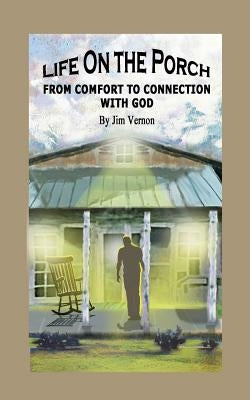 Life On The Porch: From Comfort to Connection with God by Vernon, Jim