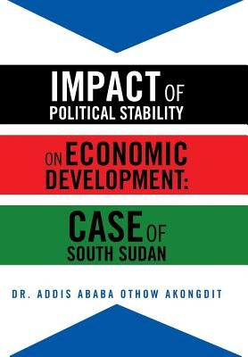 Impact of Political Stability on Economic Development: Case of South Sudan by Akongdit, Addis Ababa Othow