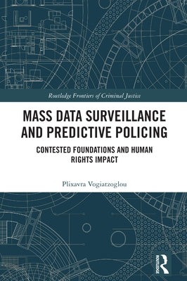Mass Data Surveillance and Predictive Policing: Contested Foundations and Human Rights Impact by Vogiatzoglou, Plixavra