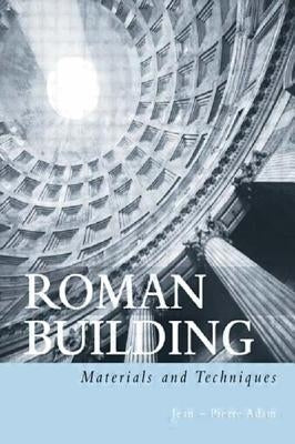 Roman Building: Materials and Techniques by Adam, Jean-Pierre