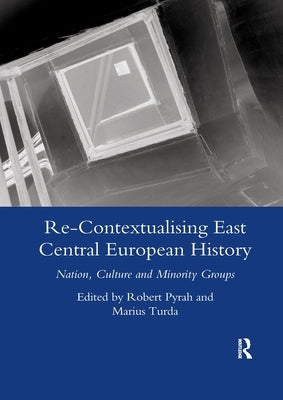 Re-contextualising East Central European History: Nation, Culture and Minority Groups by Pyrah, Robert