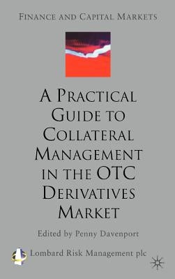 A Practical Guide to Collateral Management in the OTC Derivatives Market by Management, Lombard Risk