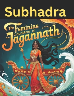 Subhadra: The Feminine Charioteer of Jagannath by Bisht, Swati
