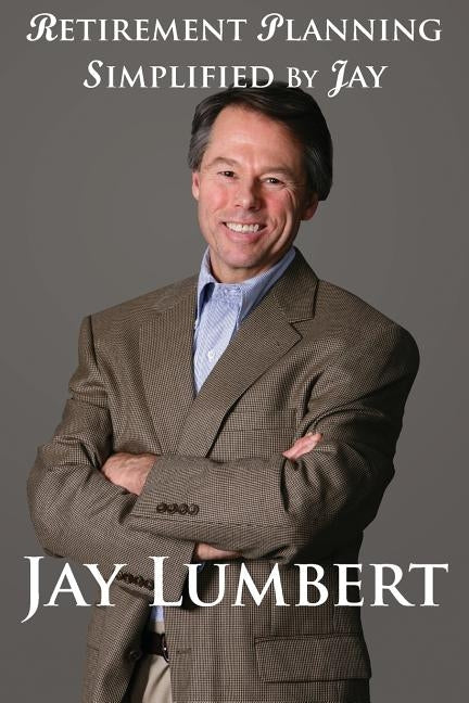 Retirement Planning Simplified By Jay by Lumbert, Jay