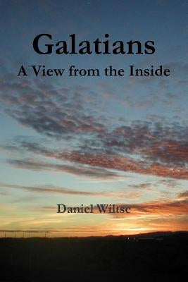 Galatians: A View From the Inside by Wiltse, Daniel