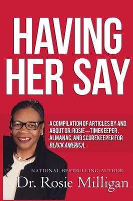Having Her Say: A Compilation Of Articles By And About Dr. Rosie---- Timekeeper, Almanac, And Scorekeeper For Black America by Milligan, Rosie