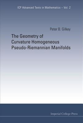 The Geometry of Curvature Homogeneous Pseudo-Riemannian Manifolds by Gilkey, Peter B.