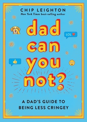 Dad Can You Not?: A Dad's Guide to Being Less Cringey by Leighton, Chip