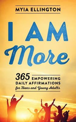 I Am More: 365 Empowering Daily Affirmations for Teens and Young Adults by Ellington, Myia