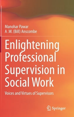 Enlightening Professional Supervision in Social Work: Voices and Virtues of Supervisors by Pawar, Manohar