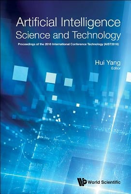 Artificial Intelligence Science and Technology - Proceedings of the 2016 International Conference (Aist2016) by Yang, Hui