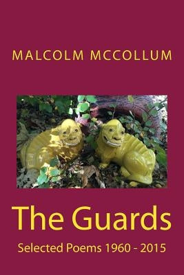The Guards: Selected Poems 1960 - 2015 by McCollum, Malcolm