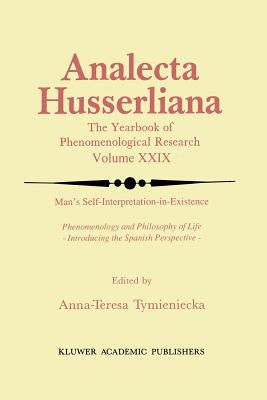 Man's Self-Interpretation-In-Existence: Phenomenology and Philosophy of Life Introducing the Spanish Perspective by Tymieniecka, Anna-Teresa