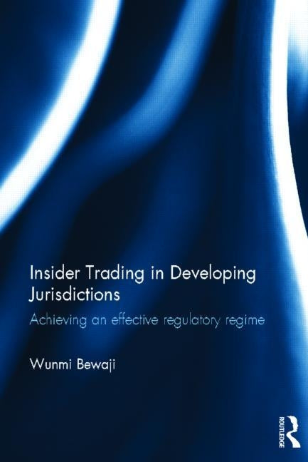 Insider Trading in Developing Jurisdictions: Achieving an effective regulatory regime by Bewaji, Wunmi