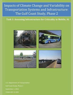 Impacts of Climate Change and Variability on Transportation Systems and Infrastructure: The Gulf Coast Study, Phase 2: Assessing Infrastructure for Cr by Administration, Federal Highway
