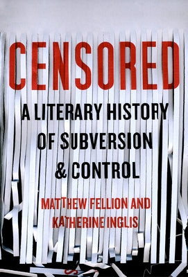 Censored: A Literary History of Subversion and Control by Fellion, Matthew