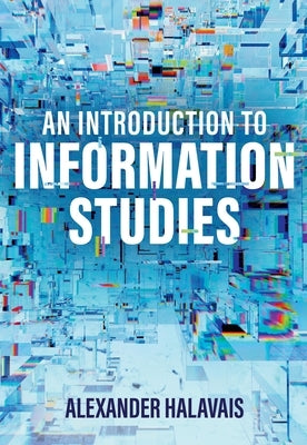 An Introduction to Information Studies: Datafying People, Places, and Things by Halavais, Alexander