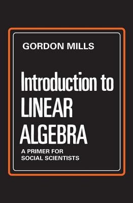 Introduction to Linear Algebra: A Primer for Social Scientists by Mills, Gordon