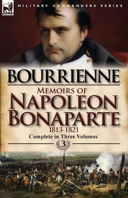 Memoirs of Napoleon Bonaparte: Volume 3-1813-1821 by De Bourrienne, Louis Antonine Fauve