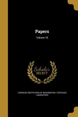 Papers; Volume 18 by Carnegie Institution of Washington Tort