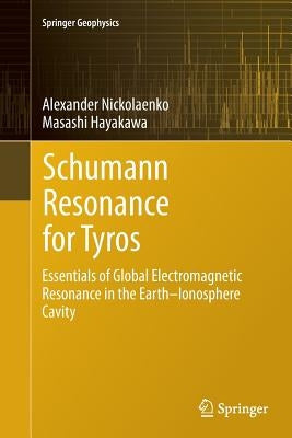 Schumann Resonance for Tyros: Essentials of Global Electromagnetic Resonance in the Earth-Ionosphere Cavity by Nickolaenko, Alexander